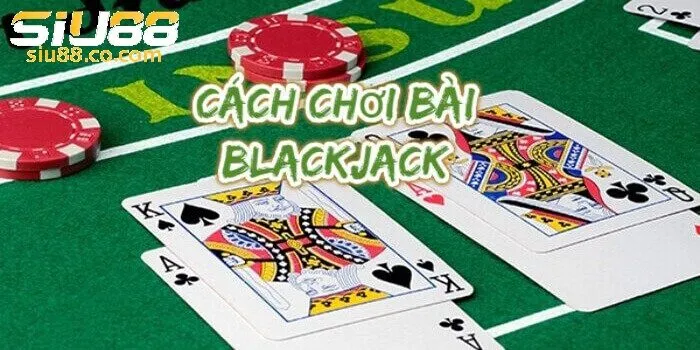 Cách Chơi Blackjack Siu88 – Bí Quyết Làm Chủ Cuộc Chơi 3 Mẹo chơi blackjack thắng lớn từ chuyên gia