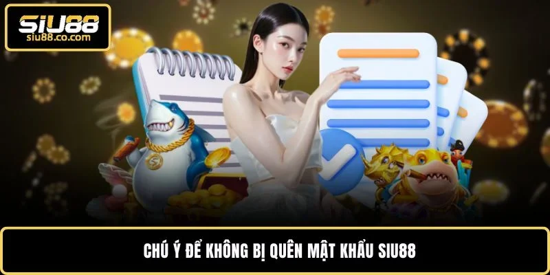 Chú ý để không bị quên mật khẩu SIU88